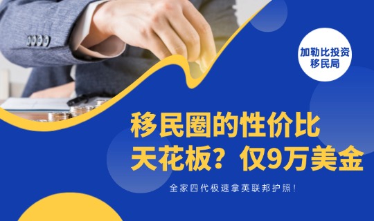 移民圈的性价比天花板？仅9万美金，全家四代极速拿英联邦护照！