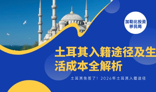 土耳其免签了！2026年土耳其入籍途径及生活成本全解析