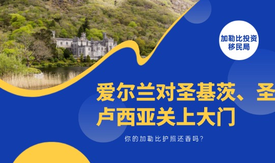 爱尔兰对圣基茨、圣卢西亚关上大门，你的加勒比护照还香吗？