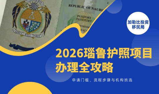 2026瑙鲁护照项目办理全攻略：申请门槛、流程步骤与机构挑选