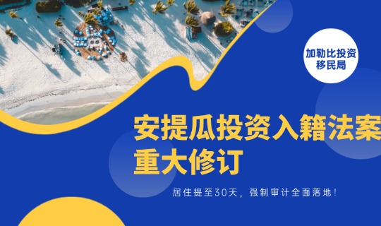 安提瓜投资入籍法案重大修订：居住提至30天，强制审计全面落地！